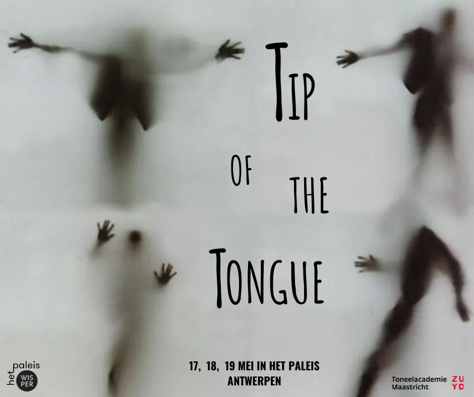 Poster for Tip of the Tongue — 17, 18 and 19 May at het paleis, Antwerp, with the logos of het paleis, WISPER and Toneelacademie Maastricht